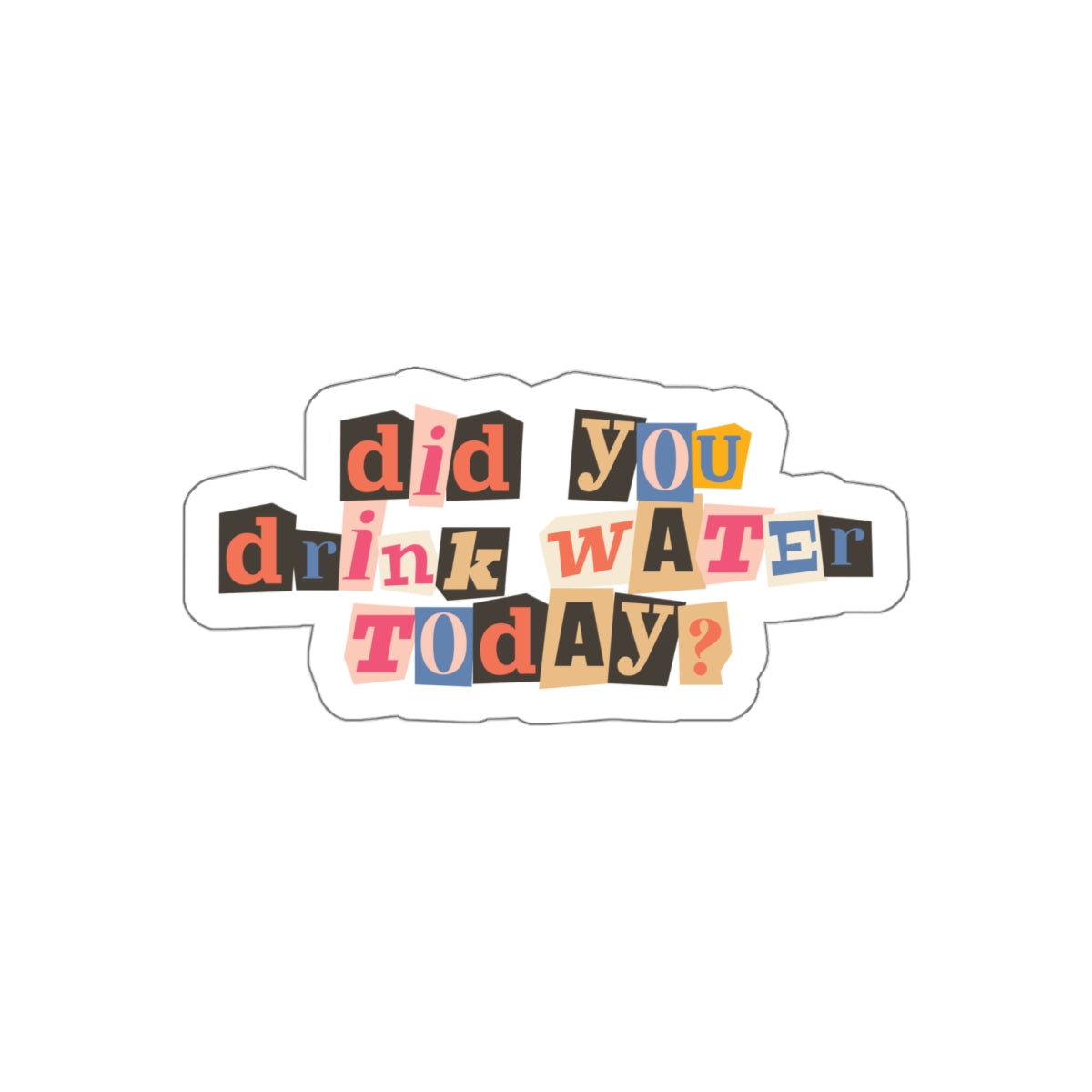 magazine letter cutouts of different colors saying did you drink water today?