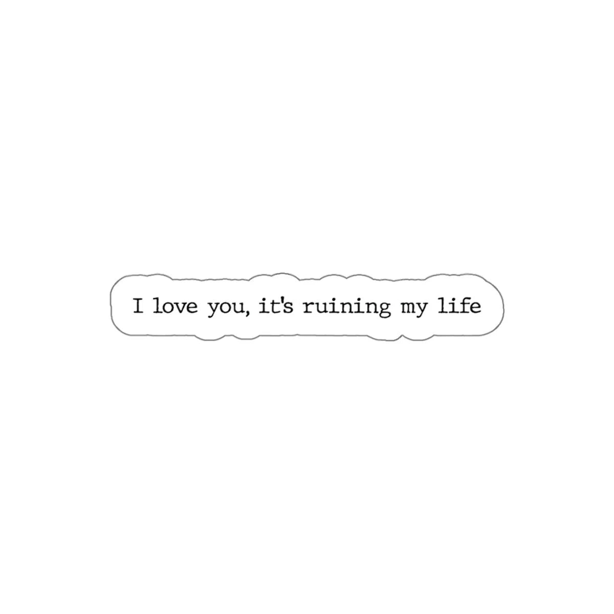 typewriter font that says I love you, it's ruining my life
